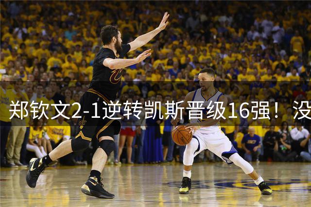 郑钦文2-1逆转凯斯晋级16强！没想到凯斯赛后这么说，被打服了！